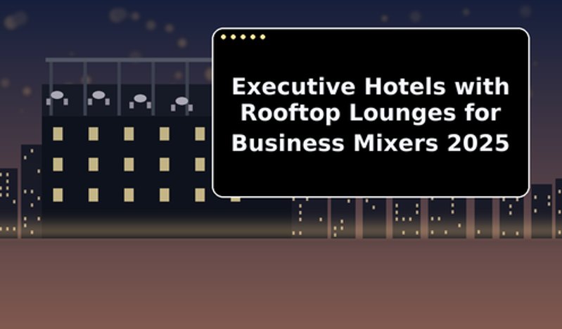 Executive Hotels with Rooftop Lounges for Business Mixers 2025